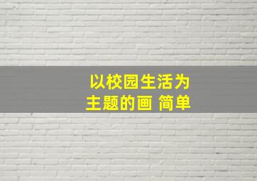 以校园生活为主题的画 简单